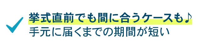 挙式直前でも間に合うケースも♪手元に届くまでの期間が短い